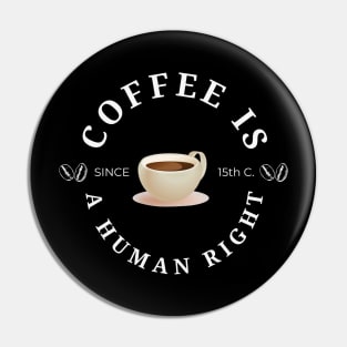 Coffee is a human right (Since 15th Century) Funny Coffee Lover Quote Pin