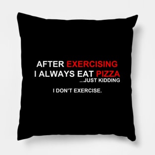 After Excercising I Always Eat Pizza | Just Kidding I Don't Excercise Pillow