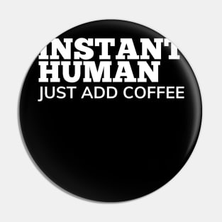 Instant Human Just Add Coffee. Funny Coffee Lover Gift Pin