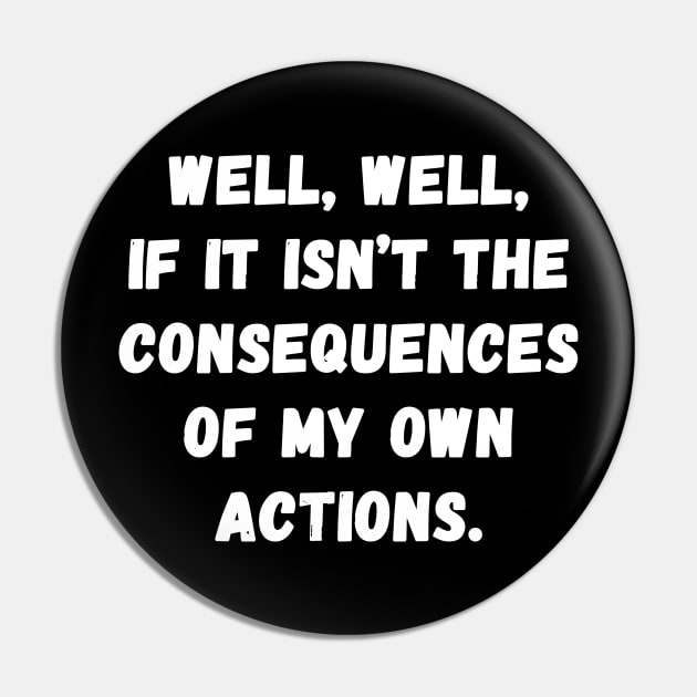 Well Well if it isn't the consequences of my own actions Pin by Horisondesignz