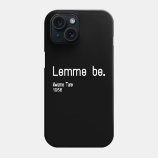 Lemme Be - Kwame Ture - Stokely Carmichael - Front Phone Case