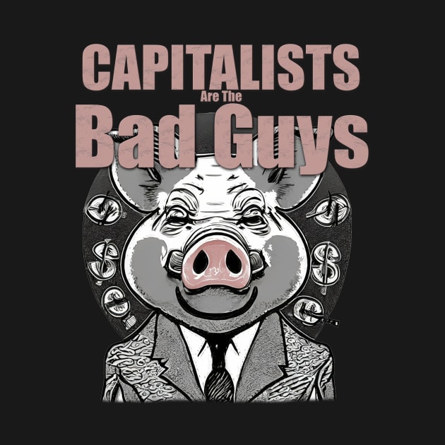 Capitalists Are The Bad Guys by The Dude