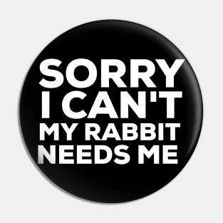 Sorry I can't my rabbit needs me rabbit lover Pin