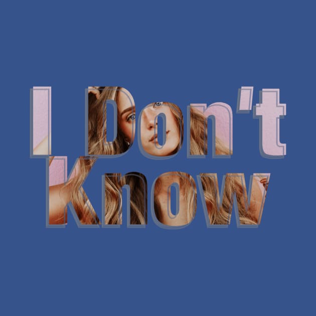 I Don't Know by afternoontees