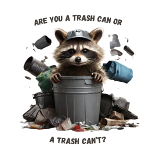 Are You a Trash Can or a Trash Can't? T-Shirt