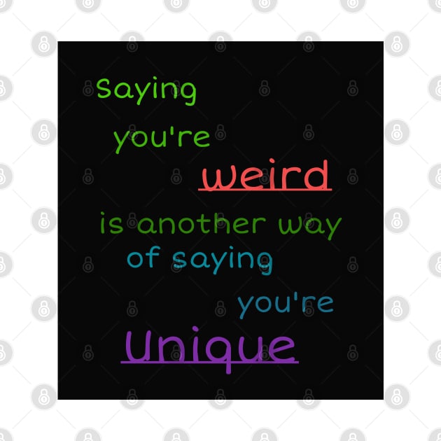 Saying you're weird is another way of saying you're Unique by ABDst