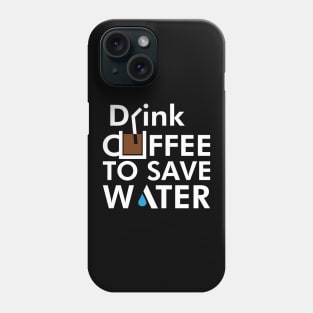 Drink coffee to save water Phone Case