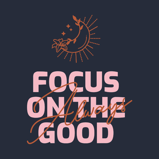 Focus On The Good T- Shirt by SpiritualiSSh..