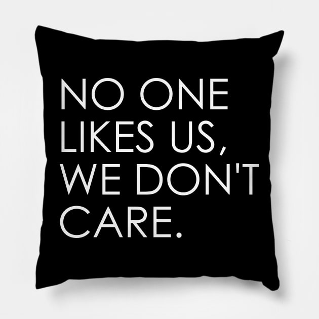 no one likes us, we don't care Pillow by Oyeplot