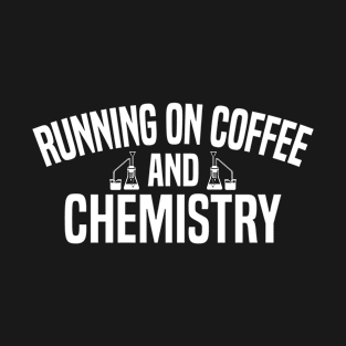 Running on Coffee and Chemistry - Chemistry Teacher T-Shirt