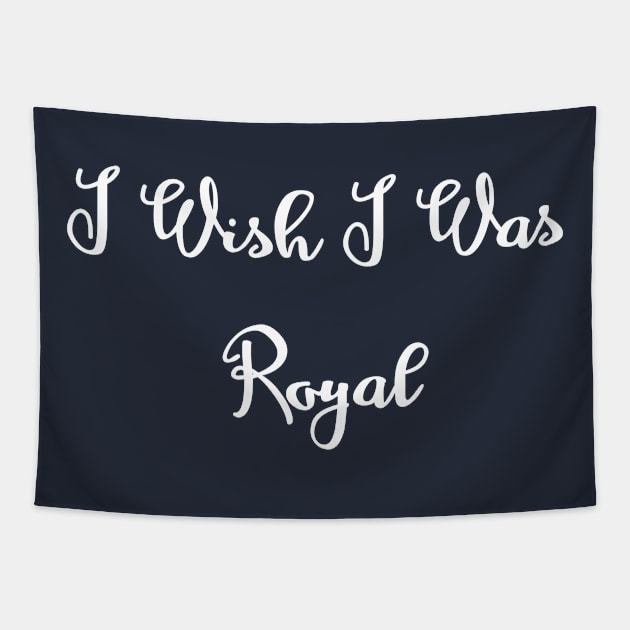 I Wish I Was Royal Tapestry by GrayDaiser