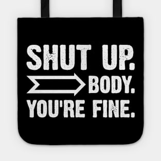 Shut Up Body You Are Fine Tote