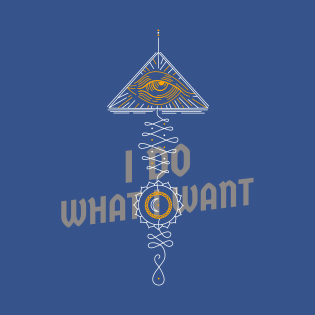 Disover the eye saying i do what i want - I Do What I Want - T-Shirt