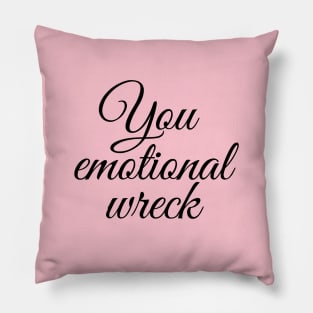 You emotional wreck Pillow