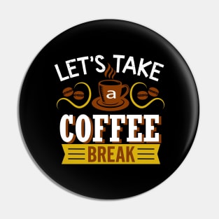 Lets Take a Coffee Break Pin