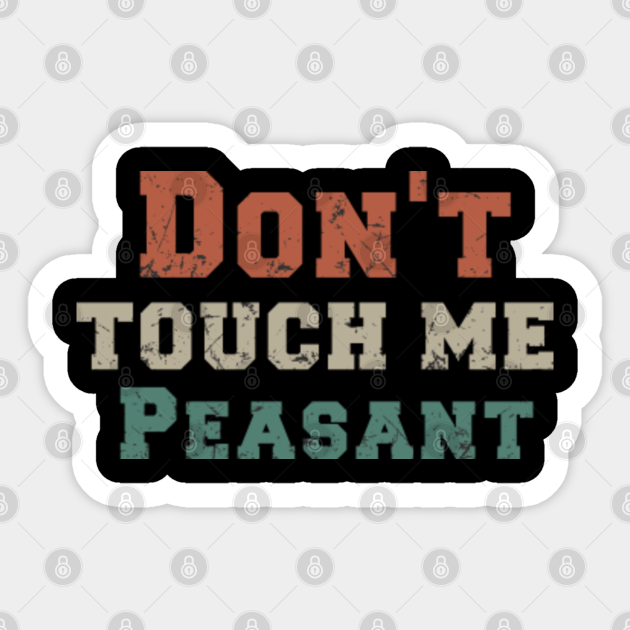 Don T Touch Me Peasant Dont Touch Me Peasant Autocollant Teepublic Fr