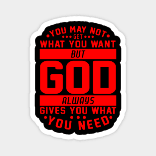 You May Not Get What You Want But God Always Gives You What You Need Magnet