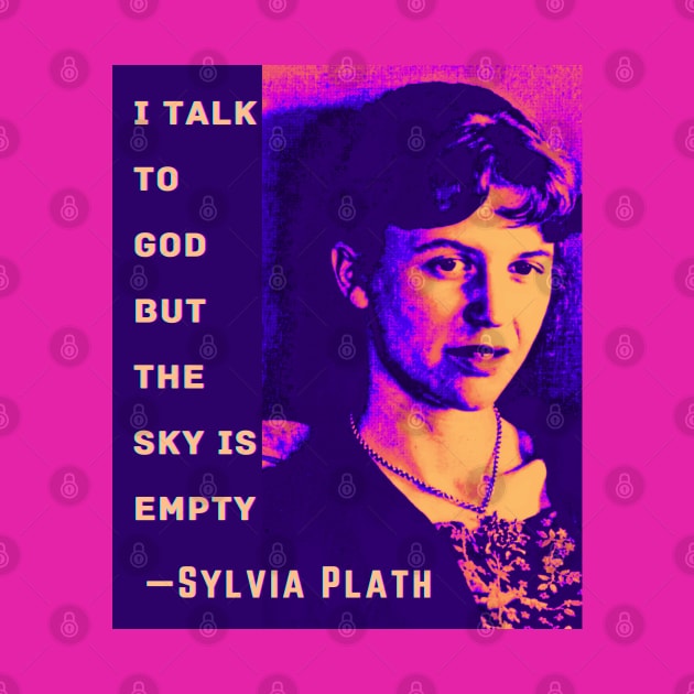 Sylvia Plath portrait and quote: I talk to God, but the sky is empty. by artbleed