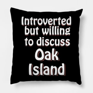 Introverted but willing to discuss Oak Island Pillow