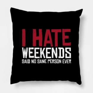 I hate Weekends Pillow