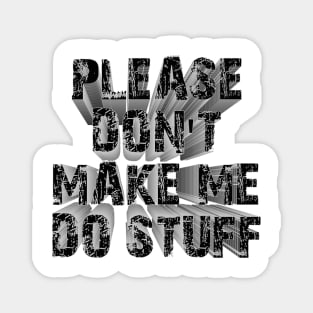 please don't make me do stuff Magnet