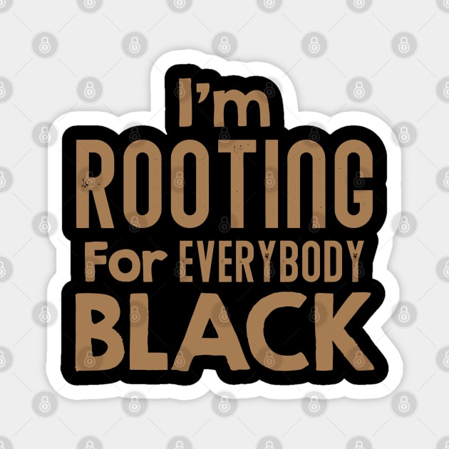 I'm Rooting For Everybody Black, African American, Black Lives Matter, Black History Magnet by UrbanLifeApparel