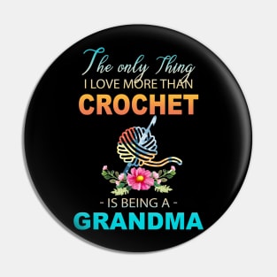 The Ony Thing I Love More Than Crochet Is Being A Grandma Pin