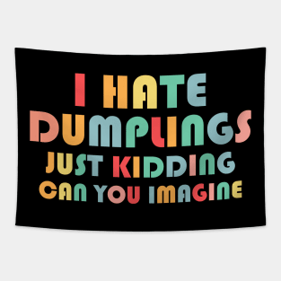 Funny I Hate Dumplings Just Kidding Can You Imagine Tapestry