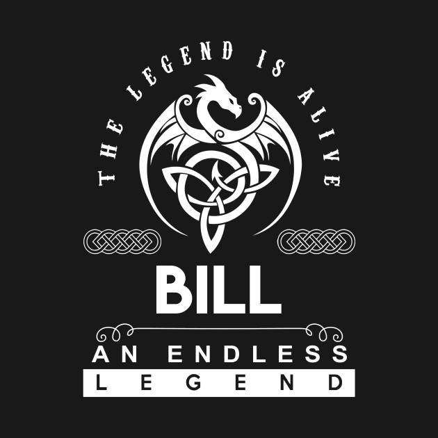 Bill Name T Shirt - The Legend Is Alive - Bill An Endless Legend Dragon Gift Item by riogarwinorganiza