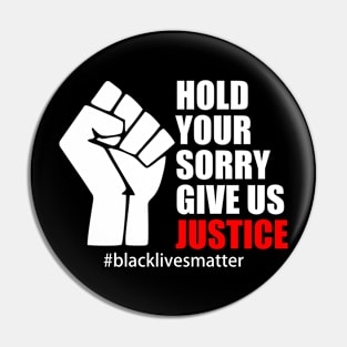 BLACK LIVES MATTER. HOLD YOUR SORRY. GIVE US JUSTICE Pin