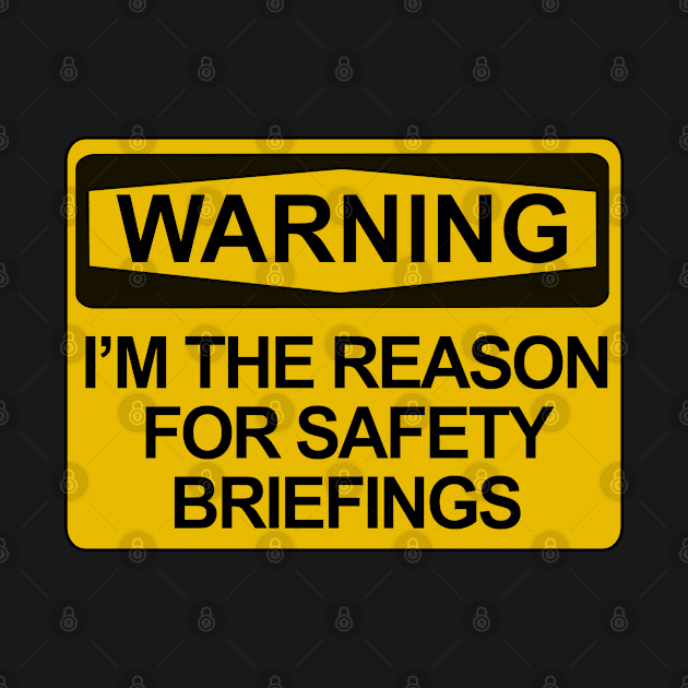 Warning - I'm the Reason For Safety Briefings by Brad T