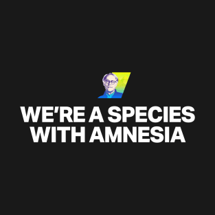 We're a species with amnesia T-Shirt