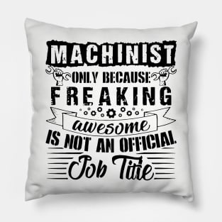 Machinist Only Because Freaking Awesome Is Not An Official Job Titie Awesome Pillow