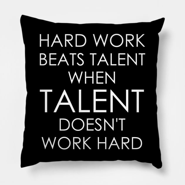 Hard Work Beats Talent When Talent Doesn't Work Hard Pillow by Oyeplot