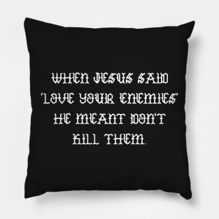When Jesus said love your enemies he meant don't kill them Pillow