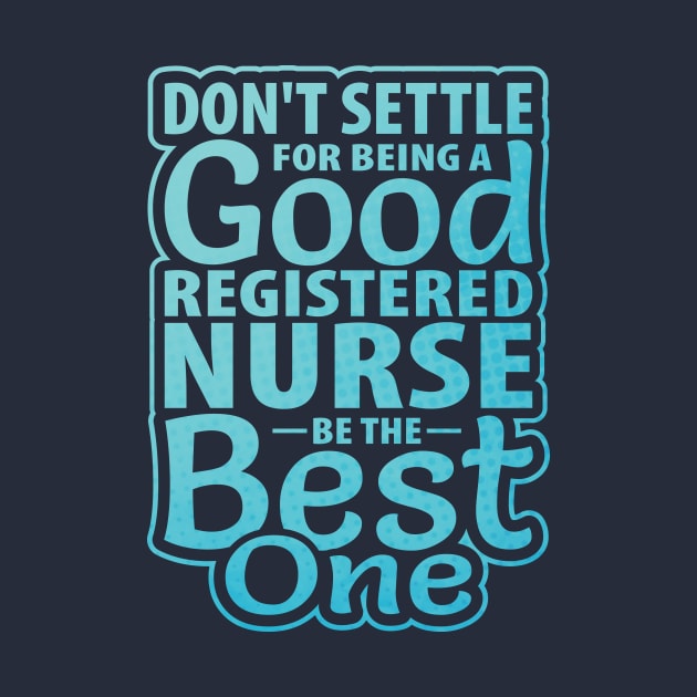 Don't Settle Being Good Registered Nurse be Best one by guitar75