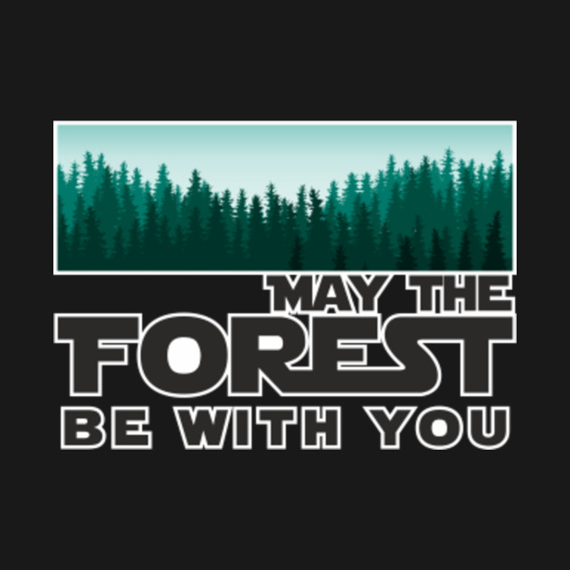 May The Forest Be With You Funny Quote Design Art - May The Forest Be