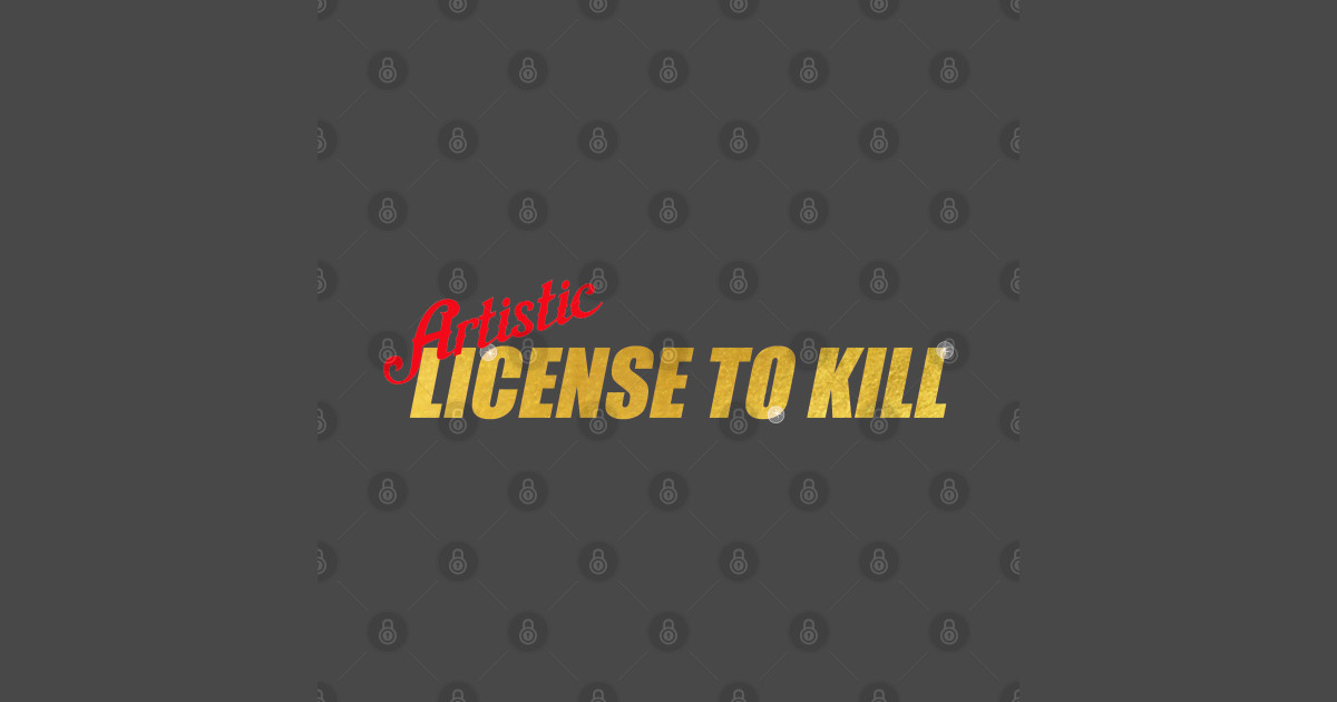 Artistic License to Kill - License To Kill - T-Shirt | TeePublic