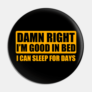 Damn Right Im Good In Bed Pin