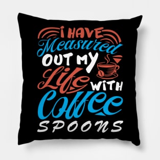 I Have Measured Out My Life With Coffee Spoons Coffee Lover Pillow