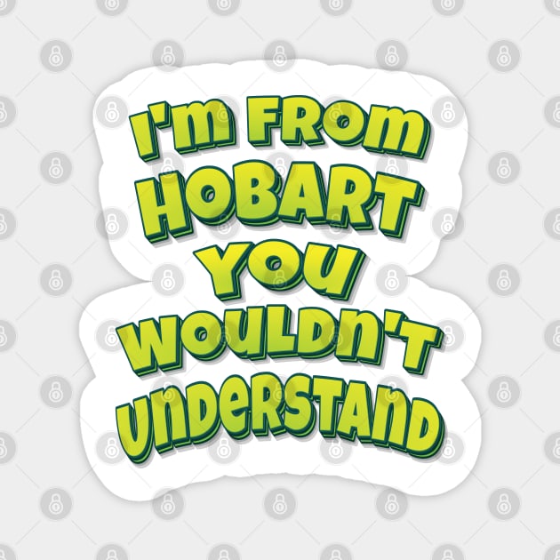 I'm From Hobart You Wouldn't Understand Magnet by ProjectX23 Orange