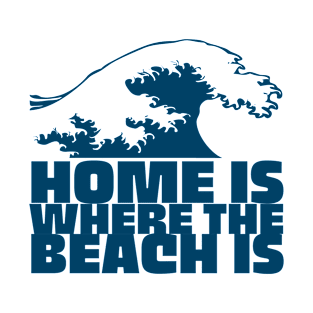 HOME IS WHERE THE BEACH IS The Big Wave Design Beach Tropical Summer Surfing Vibe T-Shirt