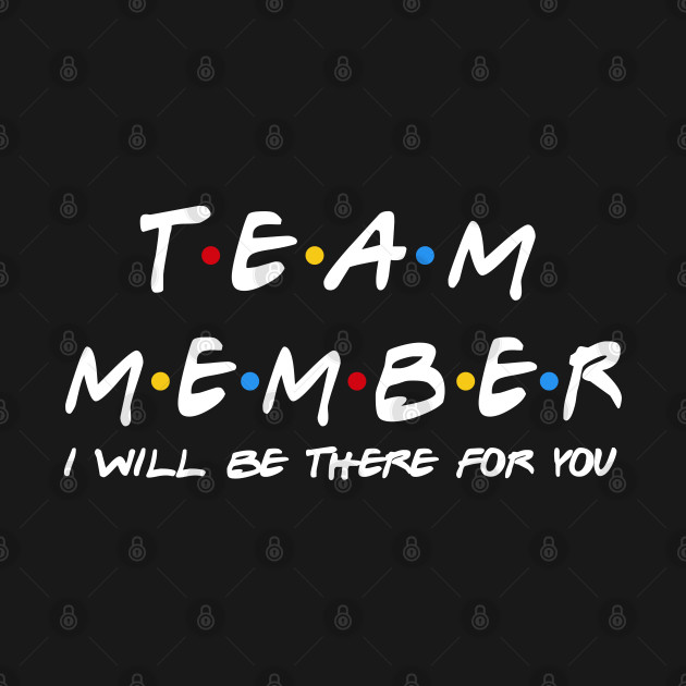 Discover Team Member I'll Be There For You Gifts - Team Member - T-Shirt