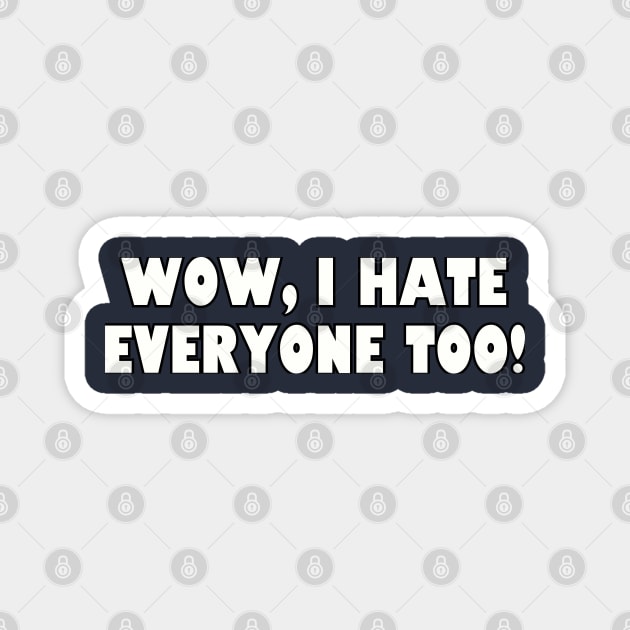 Wow, I hate everyone too! Magnet by Among the Leaves Apparel