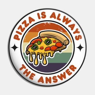 Pizza is Always the Answer | Funny Pizza | Pizza Lover Gift Pin