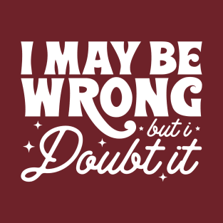 I may be wrong but I doubt it T-Shirt