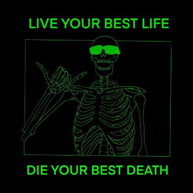 LIVE YOUR BEST LIFE DIE YOUR BEST DEATH GREEN by DOGwithBLANKET