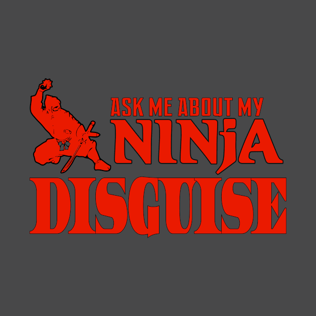 Ask Me About My Ninja Disguise by Gtrx20