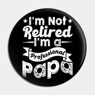 I'm Not Retired I'm A Professional PaPa Pin