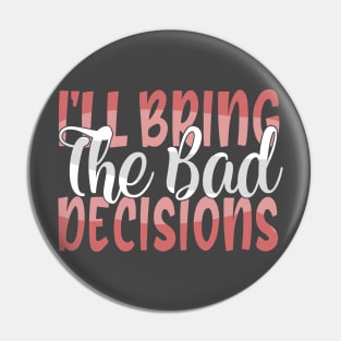 I'll Bring The Bad Decisions Pin